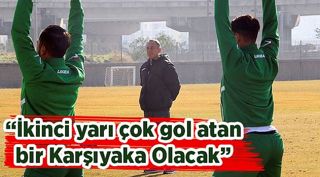 "İkinci yarı çok gol atan bir Karşıyaka Olacak"