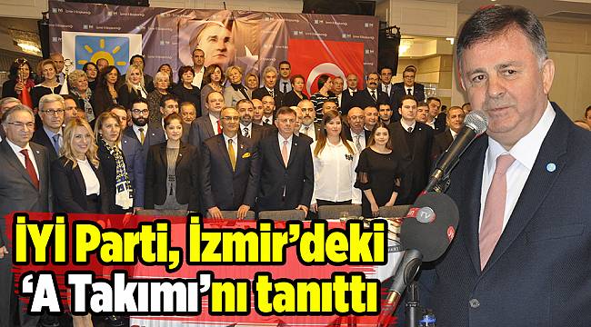 İYİ Parti, İzmir&#039;deki &#039;A Takımı&#039;nı tanıttı