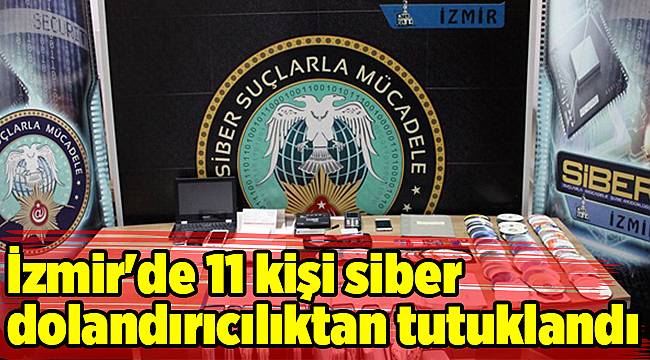 İzmir'de 11 kişi siber dolandırıcılıktan tutuklandı