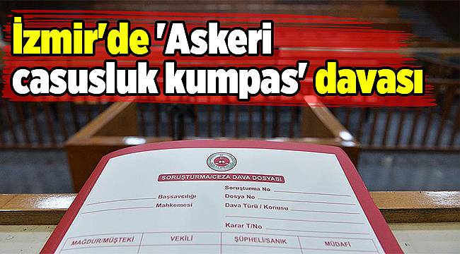 İzmir'de 'Askeri casusluk kumpas' davası