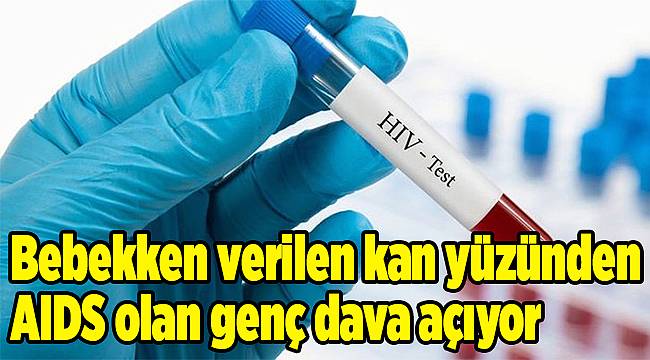 İzmir'de bebekken verilen kan yüzünden AIDS olan genç dava açıyor