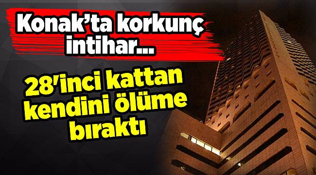 İzmir'de korkunç intihar... 28'inci kattan kendini ölüme bıraktı
