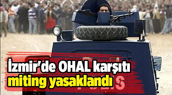İzmir'de OHAL karşıtı miting yasaklandı