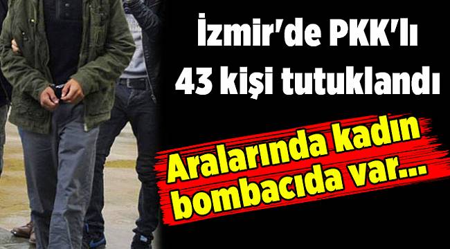İzmir'de PKK'lı 43 kişi tutuklandı