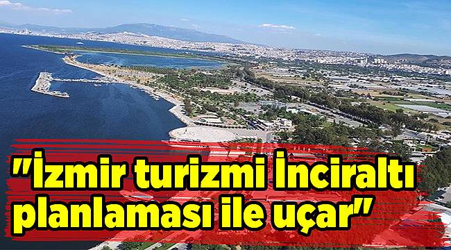 "İzmir turizmi İnciraltı planlaması ile uçar"