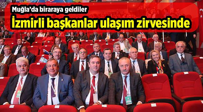 İzmirli başkanlar ulaşım zirvesinde