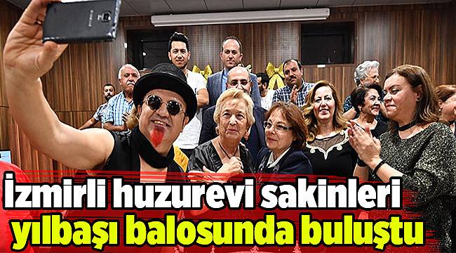 İzmirli huzurevi sakinleri yılbaşı balosunda buluştu