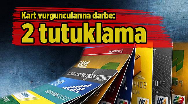 Kart vurguncularına darbe: 2 tutuklama