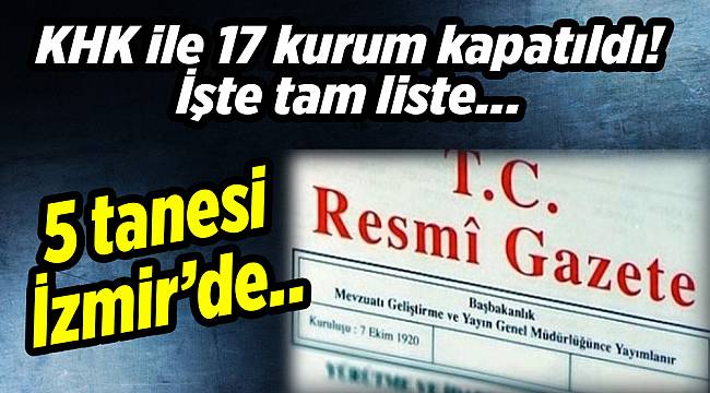 KHK ile 17 kurum kapatıldı! İşte tam liste...