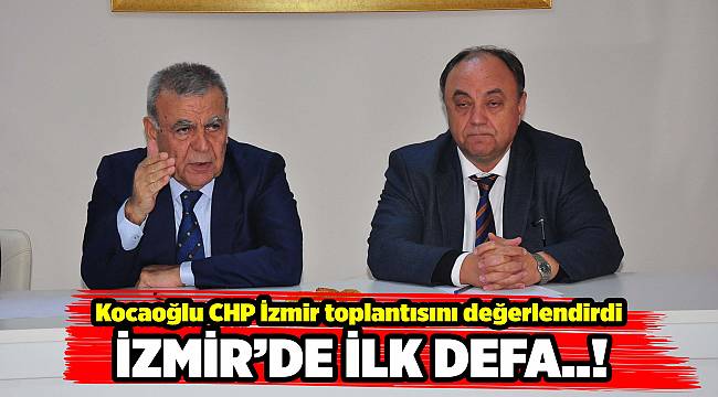 Kocaoğlu'ndan CHP İzmir toplantısı değerlendirmesi: "İzmir'de İlk Defa..."