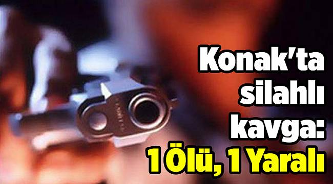 Konak'ta silahlı kavga: 1 Ölü, 1 Yaralı