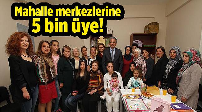 Mahalle merkezlerine 5 bin üye!