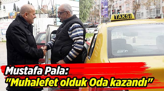 Mustafa Pala: "Muhalefet olduk Oda kazandı"