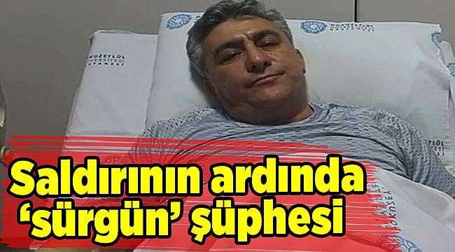 Saldırının ardında ‘sürgün’ şüphesi