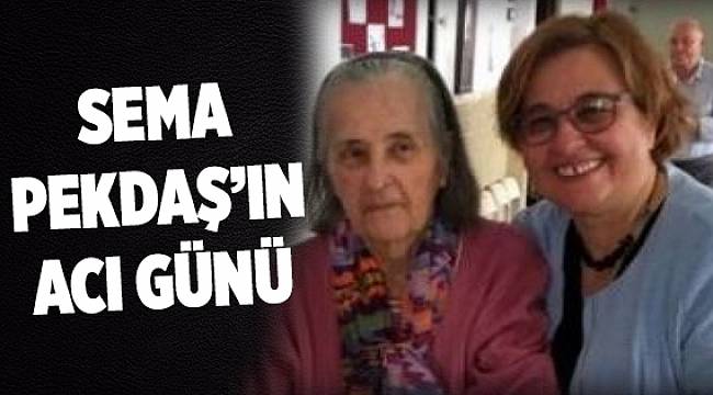 Sema Pekdaş'ın acı günü