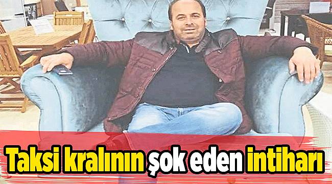 Taksi kralının şok eden intiharı
