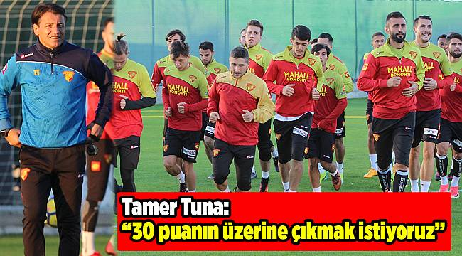 Tamer Tuna: “30 puanın üzerine çıkmak istiyoruz” 