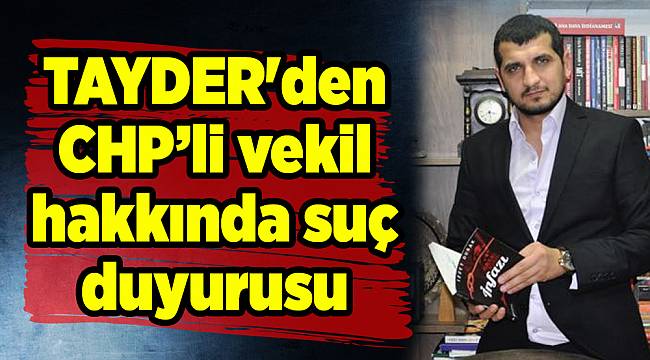 TAYDER&#039;den CHP’li vekil hakkında suç duyurusu