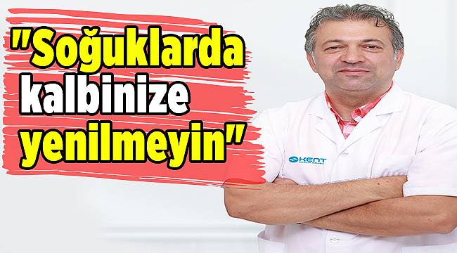 Uzmanlardan &quot;soğuklarda kalbinize yenilmeyin&quot; uyarısı