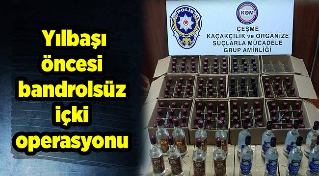 Yılbaşı öncesi bandrolsüz içki operasyonu