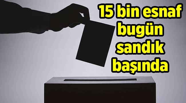 15 bin esnaf bugün sandık başında