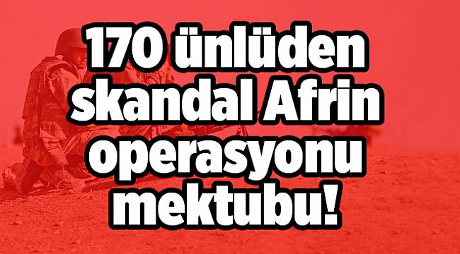 170 ünlüden skandal Afrin operasyonu mektubu!