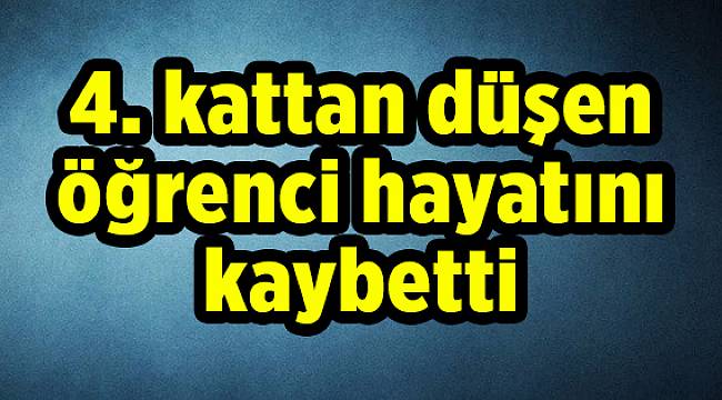4. kattan düşen öğrenci hayatını kaybetti