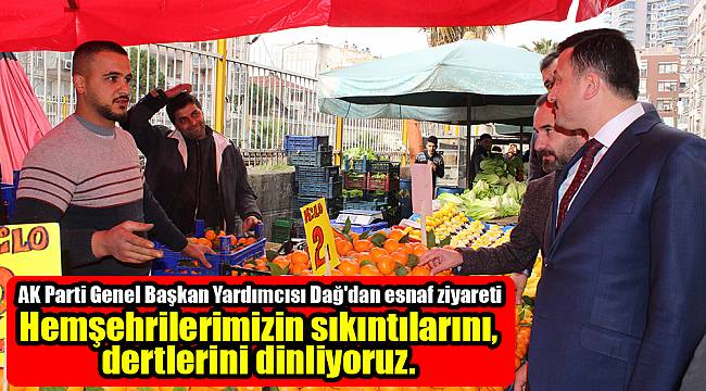 AK Parti Genel Başkan Yardımcısı Dağ&#039;dan esnaf ziyareti