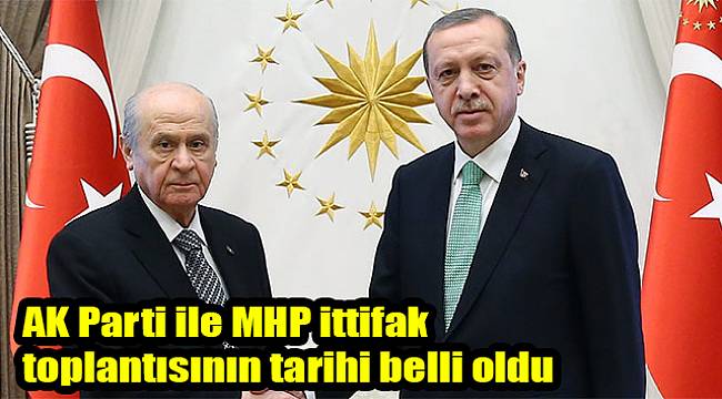AK Parti ile MHP ittifak toplantısının tarihi belli oldu