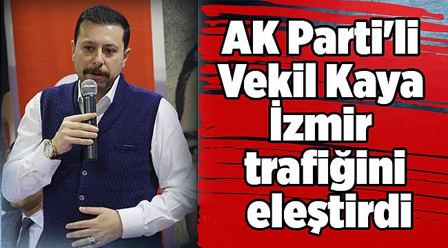AK Parti'li Vekil Kaya, İzmir trafiğini eleştirdi