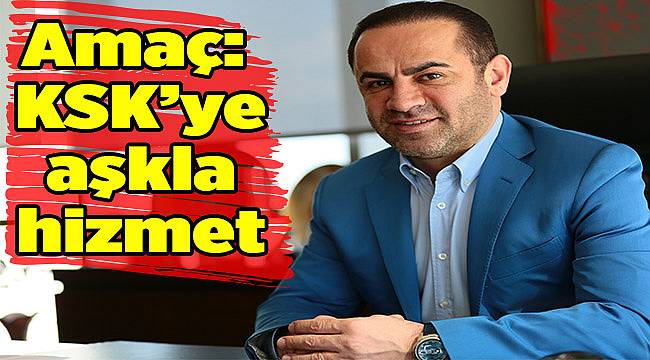 Amaç:  KSK’ye aşkla hizmet