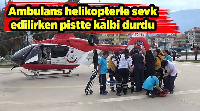 Ambulans helikopterle sevk edilirken pistte kalbi durdu 