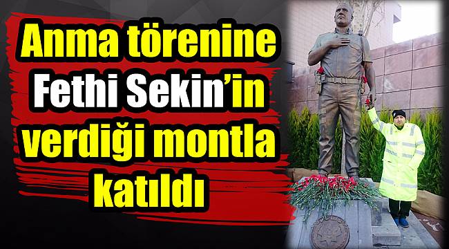 Anma törenine Fethi Sekin'in verdiği montla katıldı