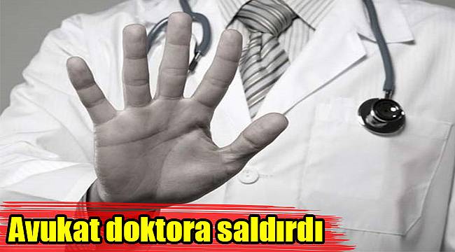 Avukat doktora saldırdı