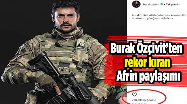 Burak Özçivit’ten rekor kıran Afrin paylaşımı