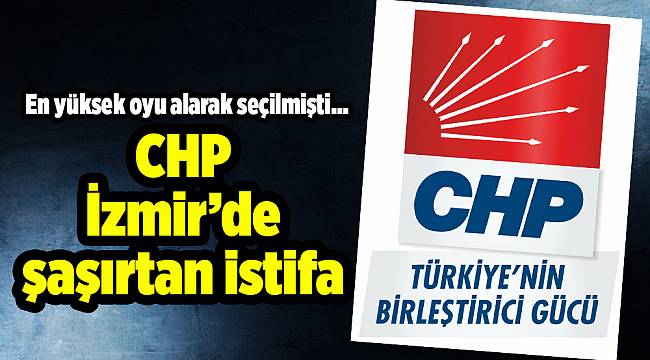 CHP İzmir’de şaşırtan istifa