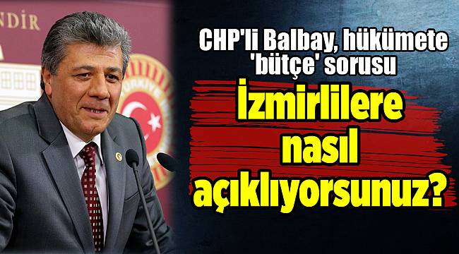 CHP'li Balbay, hükümete 'bütçe' sorusu