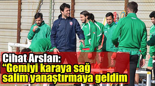 Cihat Arslan: “Gemiyi karaya sağ salim yanaştırmaya geldim