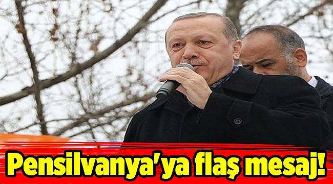 Cumhurbaşkanı Erdoğan'dan Pensilvanya'ya flaş mesaj!