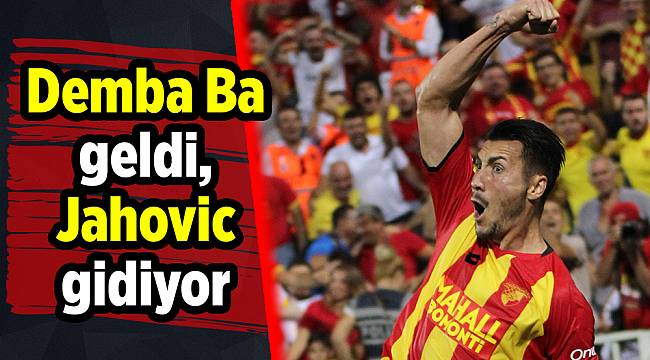 Demba Ba geldi, Jahovic gidiyor