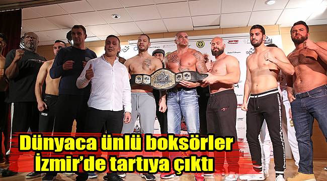 Dünyaca ünlü boksörler İzmir’de tartıya çıktı