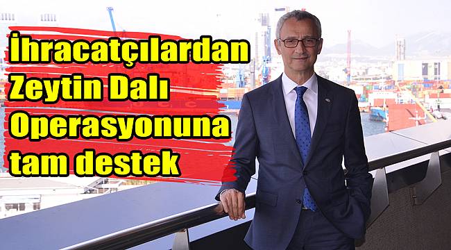 Egeli ihracatçılardan Zeytin Dalı Operasyonuna tam destek