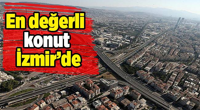 En değerli konut İzmir’de