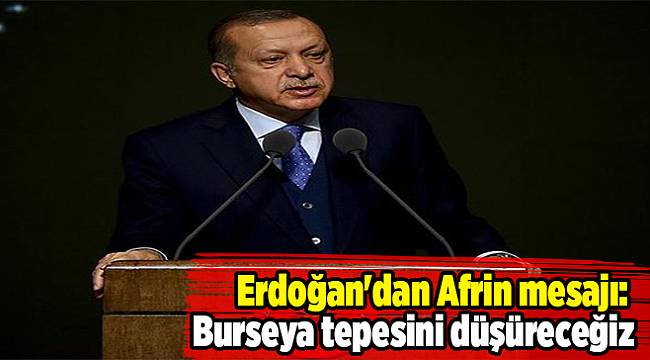 Erdoğan'dan Afrin mesajı: Burseya tepesini düşüreceğiz