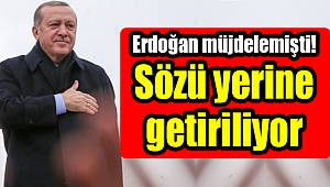 Erdoğan müjdelemişti! Sözü yerine getiriliyor