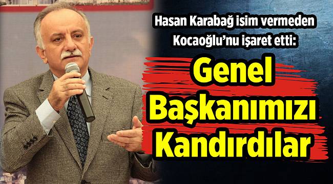 Hasan Karabağ isim vermeden Kocaoğlu'nu işaret etti: "Genel Başkanımızı Kandırdılar"