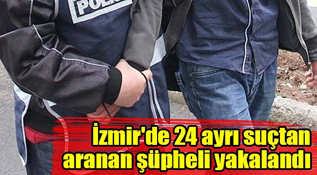 İzmir&#039;de 24 ayrı suçtan aranan şüpheli yakalandı