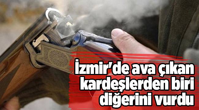 İzmir&#039;de ava çıkan kardeşlerden biri diğerini vurdu
