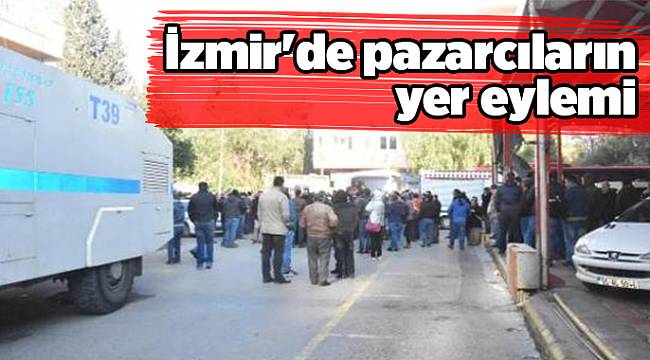 İzmir'de pazarcıların yer eylemi