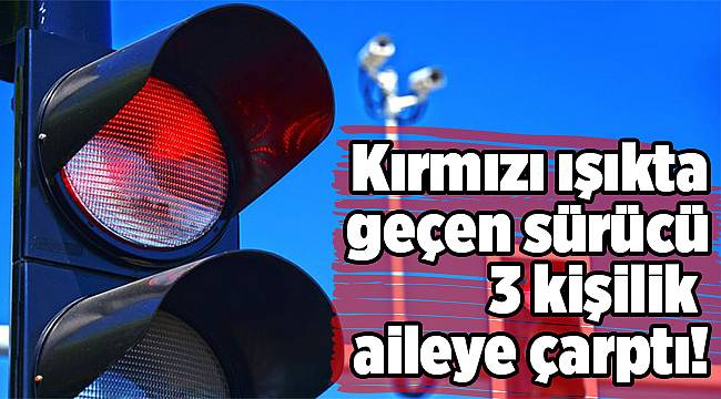 İzmir'de sürücü, 3 kişilik aileye çarptı